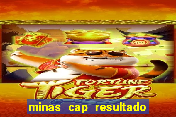 minas cap resultado de hoje